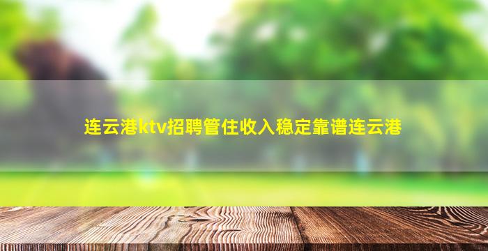 连云港ktv招聘管住收入稳定靠谱连云港